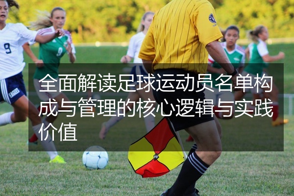 全面解读足球运动员名单构成与管理的核心逻辑与实践价值