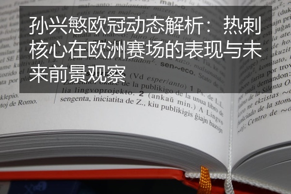 孙兴慜欧冠动态解析:热刺核心在欧洲赛场的表现与未来前景观察