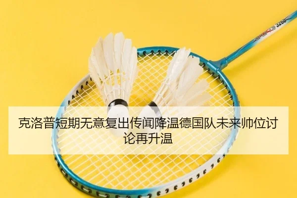 克洛普短期无意复出传闻降温德国队未来帅位讨论再升温 | kaiyun app